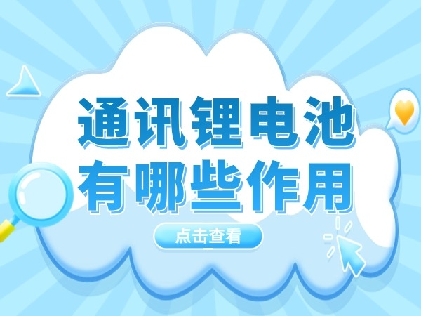 通訊（通信）鋰電池有哪些作用？