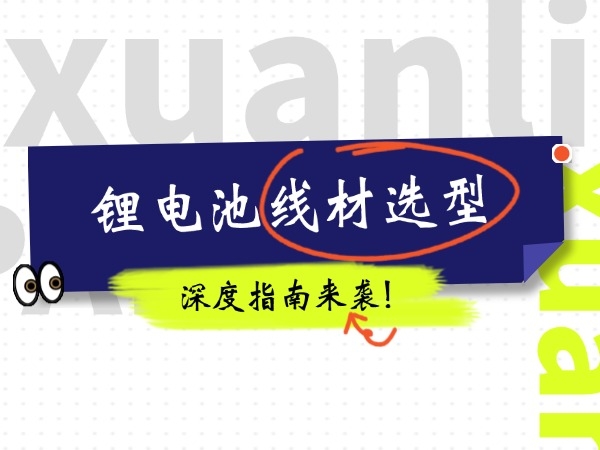 鋰電池線(xiàn)材選型深度指南
